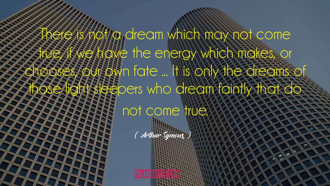 Arthur Symons Quotes: There is not a dream