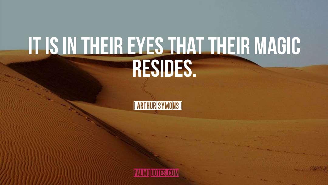 Arthur Symons Quotes: It is in their eyes