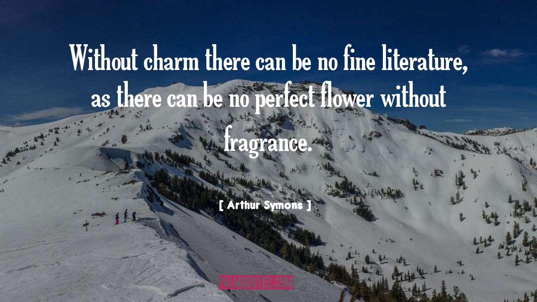 Arthur Symons Quotes: Without charm there can be