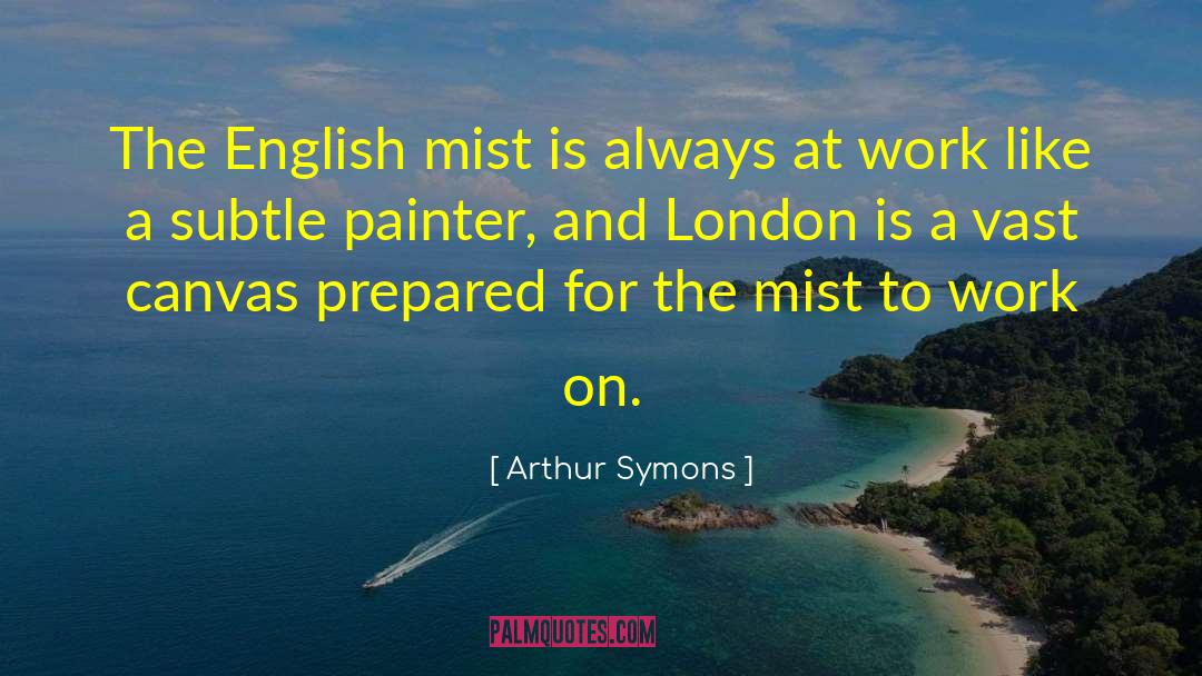 Arthur Symons Quotes: The English mist is always