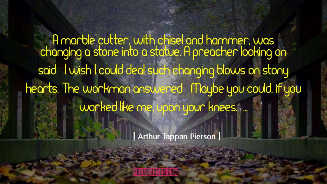 Arthur Tappan Pierson Quotes: A marble cutter, with chisel