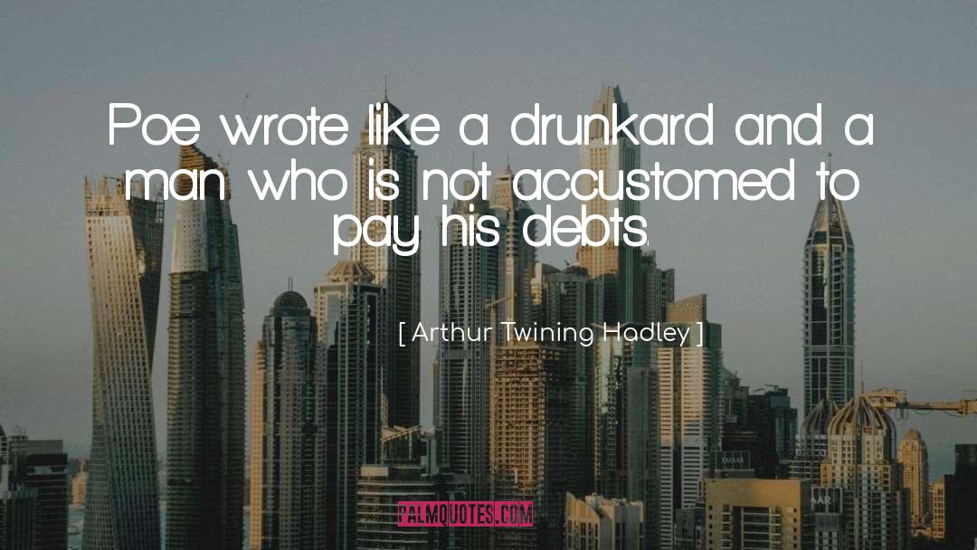 Arthur Twining Hadley Quotes: Poe wrote like a drunkard