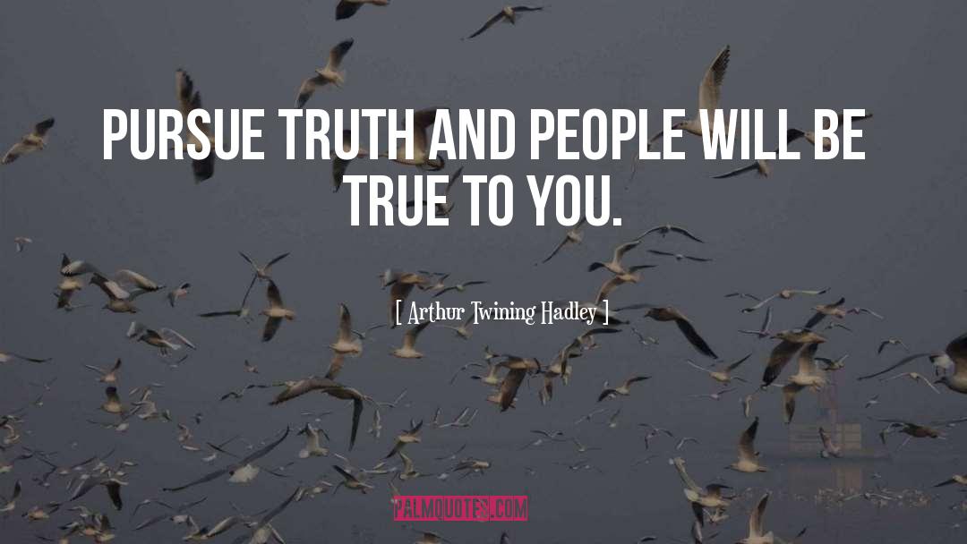 Arthur Twining Hadley Quotes: Pursue truth and people will