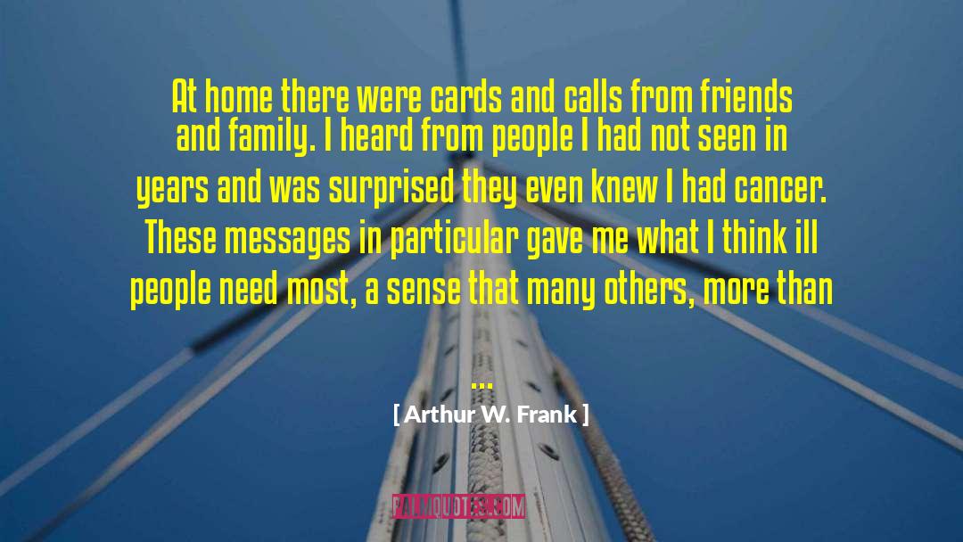 Arthur W. Frank Quotes: At home there were cards