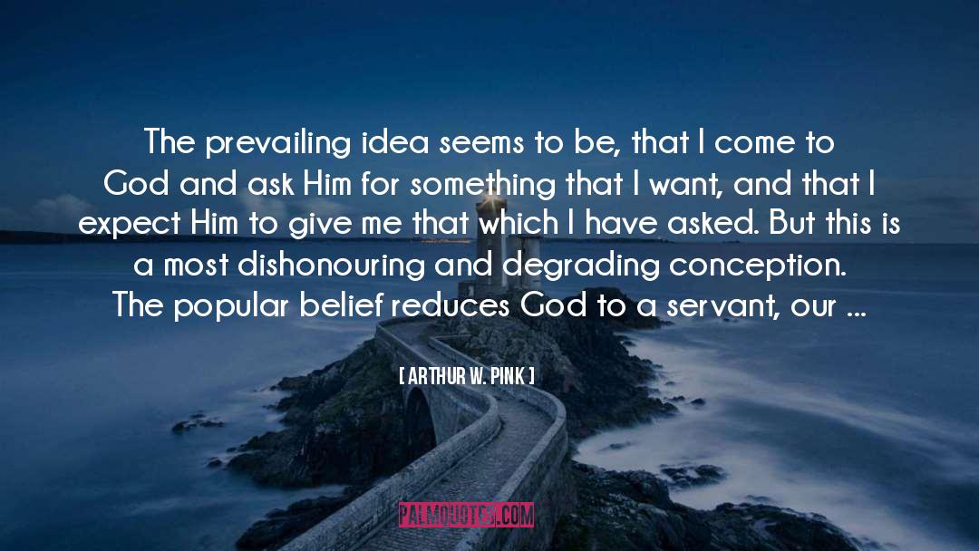 Arthur W. Pink Quotes: The prevailing idea seems to