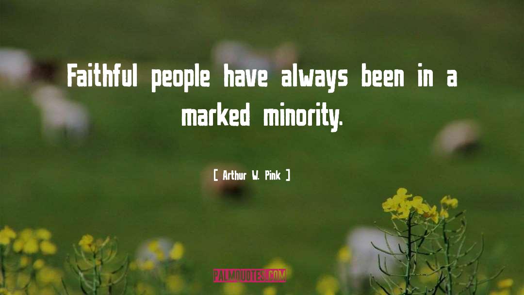 Arthur W. Pink Quotes: Faithful people have always been