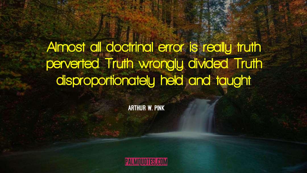 Arthur W. Pink Quotes: Almost all doctrinal error is