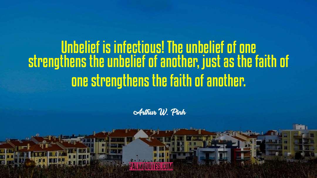 Arthur W. Pink Quotes: Unbelief is infectious! The unbelief