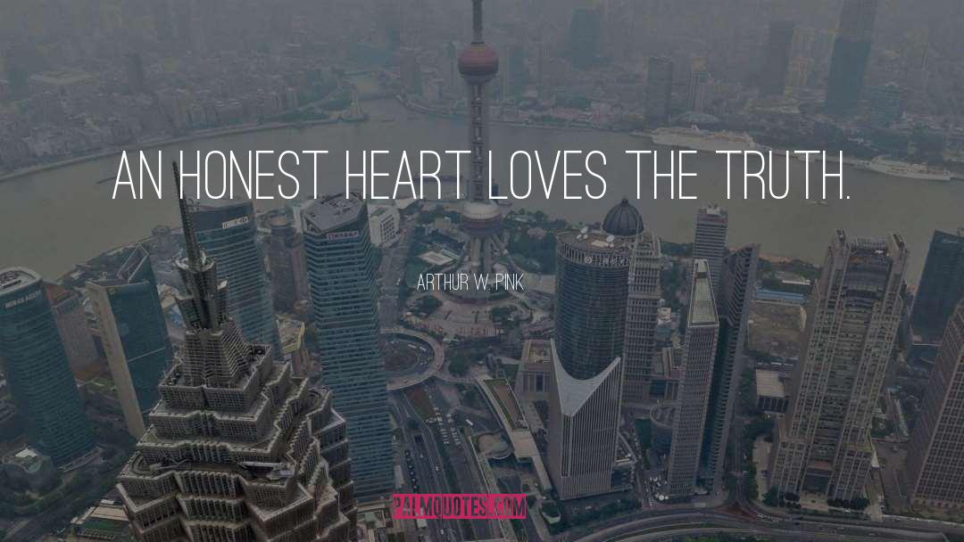 Arthur W. Pink Quotes: An honest heart loves the