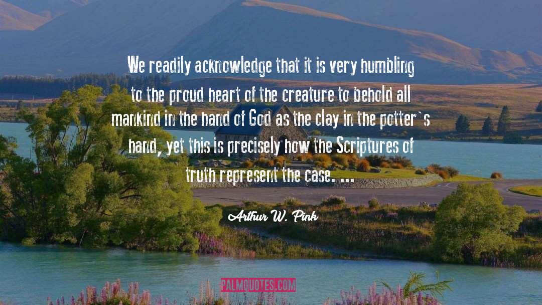 Arthur W. Pink Quotes: We readily acknowledge that it