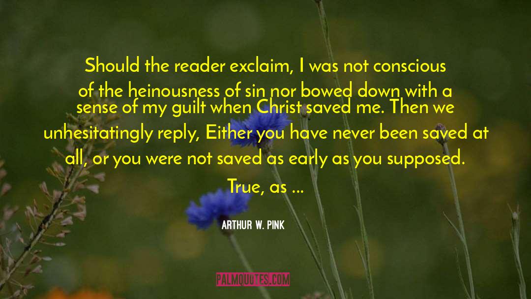 Arthur W. Pink Quotes: Should the reader exclaim, I