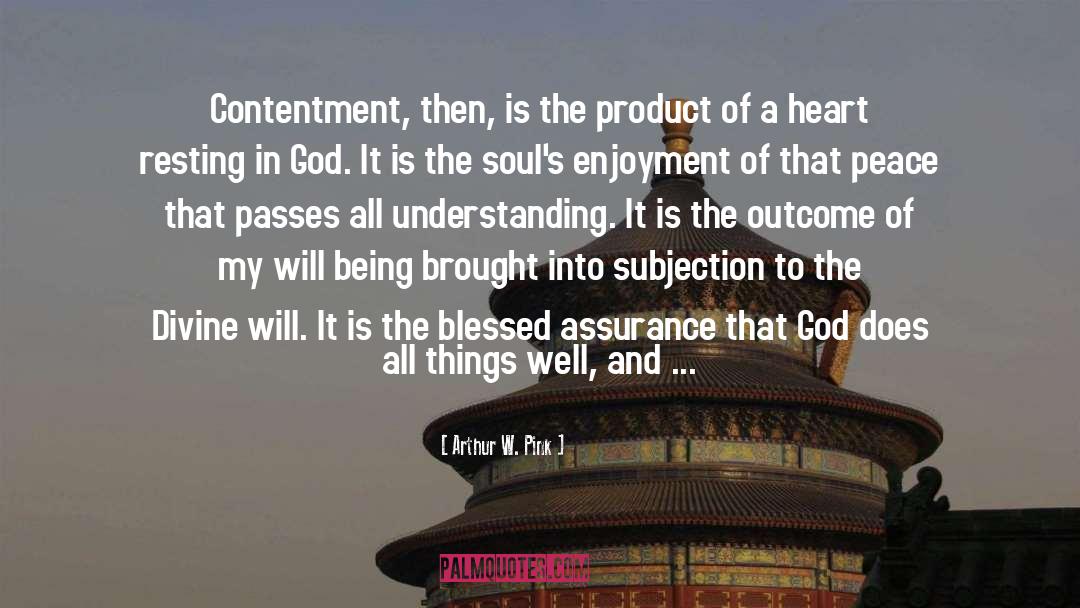 Arthur W. Pink Quotes: Contentment, then, is the product