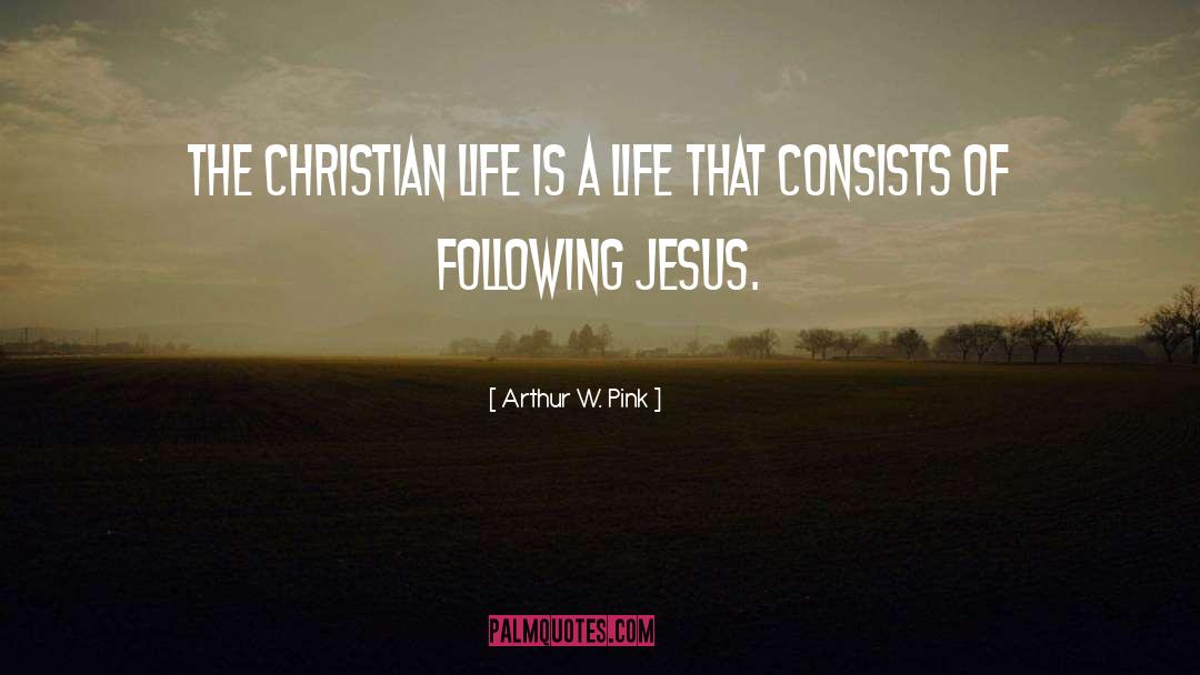 Arthur W. Pink Quotes: The Christian life is a