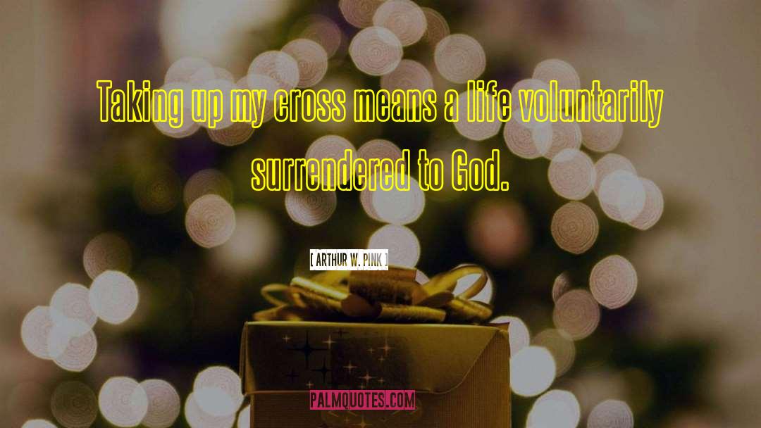 Arthur W. Pink Quotes: Taking up my cross means