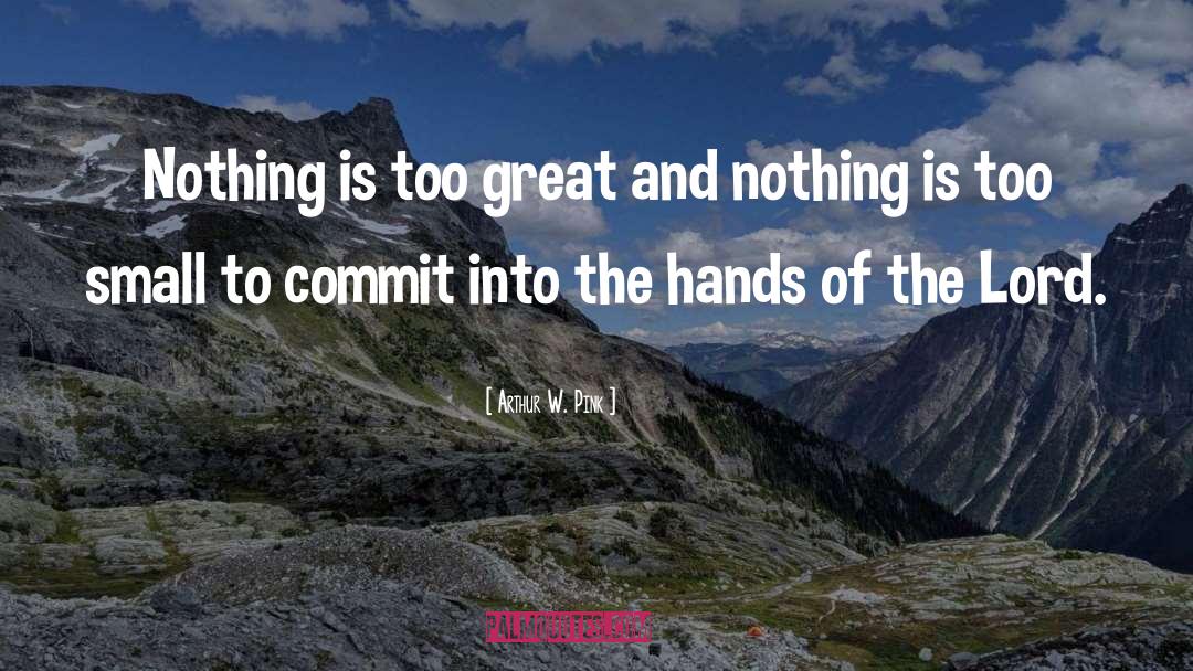 Arthur W. Pink Quotes: Nothing is too great and