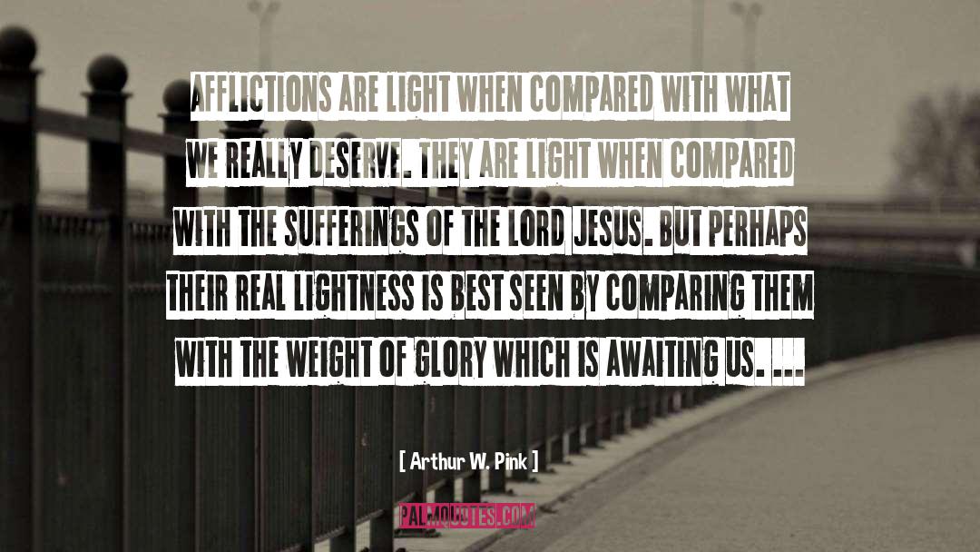 Arthur W. Pink Quotes: Afflictions are light when compared