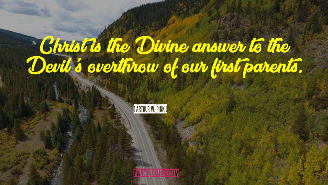 Arthur W. Pink Quotes: Christ is the Divine answer