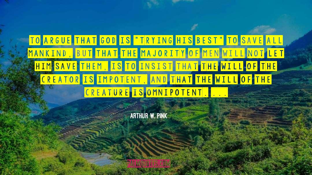 Arthur W. Pink Quotes: To argue that God is