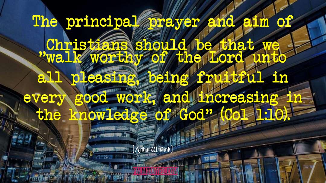 Arthur W. Pink Quotes: The principal prayer and aim