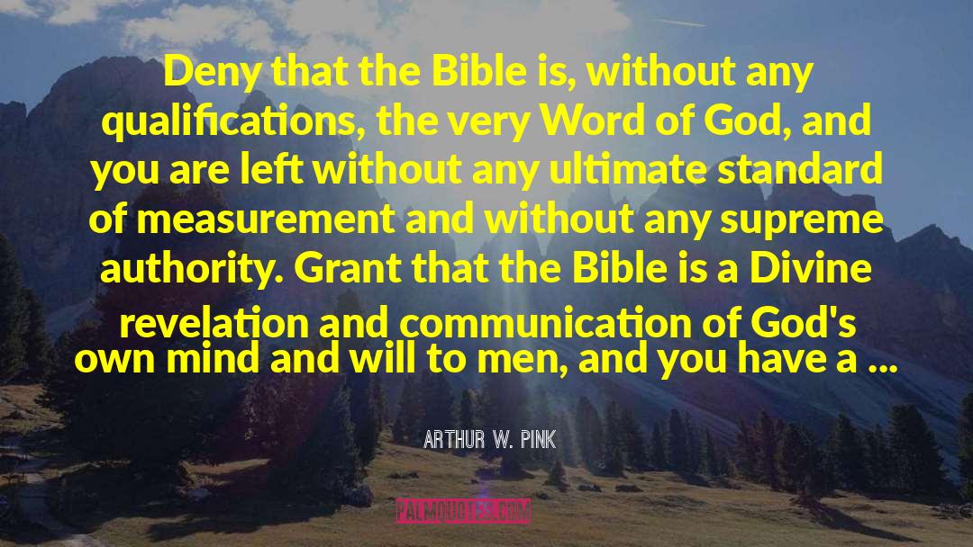 Arthur W. Pink Quotes: Deny that the Bible is,