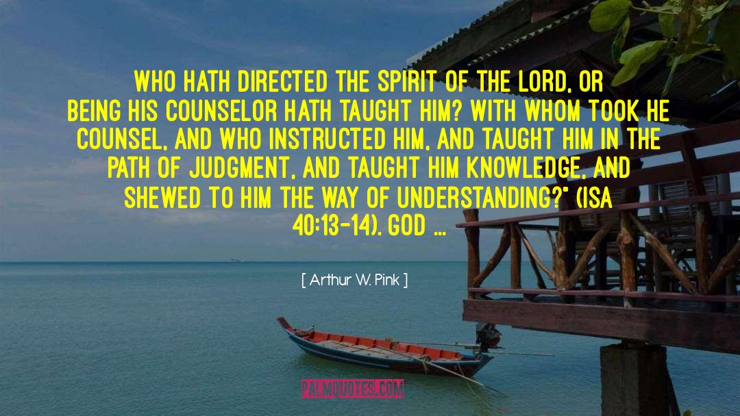 Arthur W. Pink Quotes: Who hath directed the Spirit