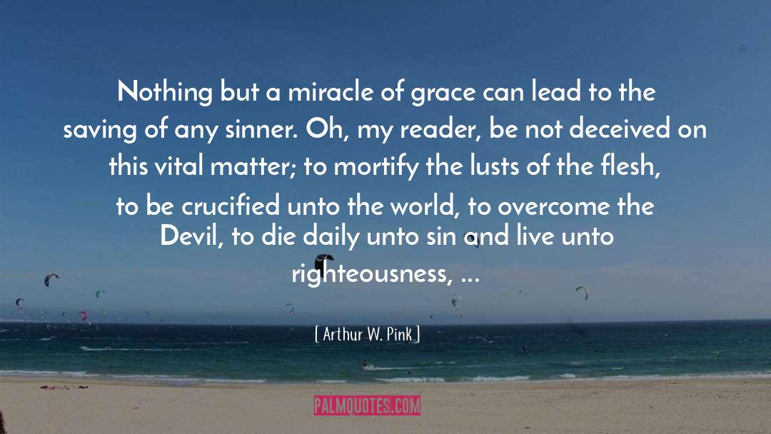 Arthur W. Pink Quotes: Nothing but a miracle of