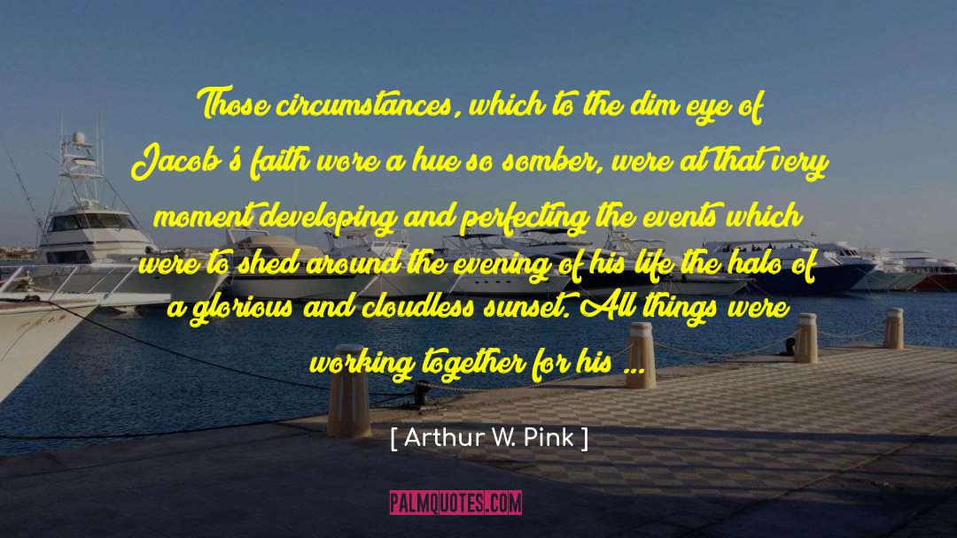 Arthur W. Pink Quotes: Those circumstances, which to the