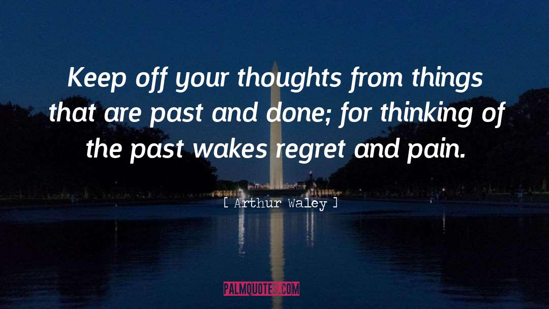 Arthur Waley Quotes: Keep off your thoughts from