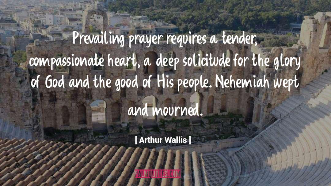 Arthur Wallis Quotes: Prevailing prayer requires a tender,