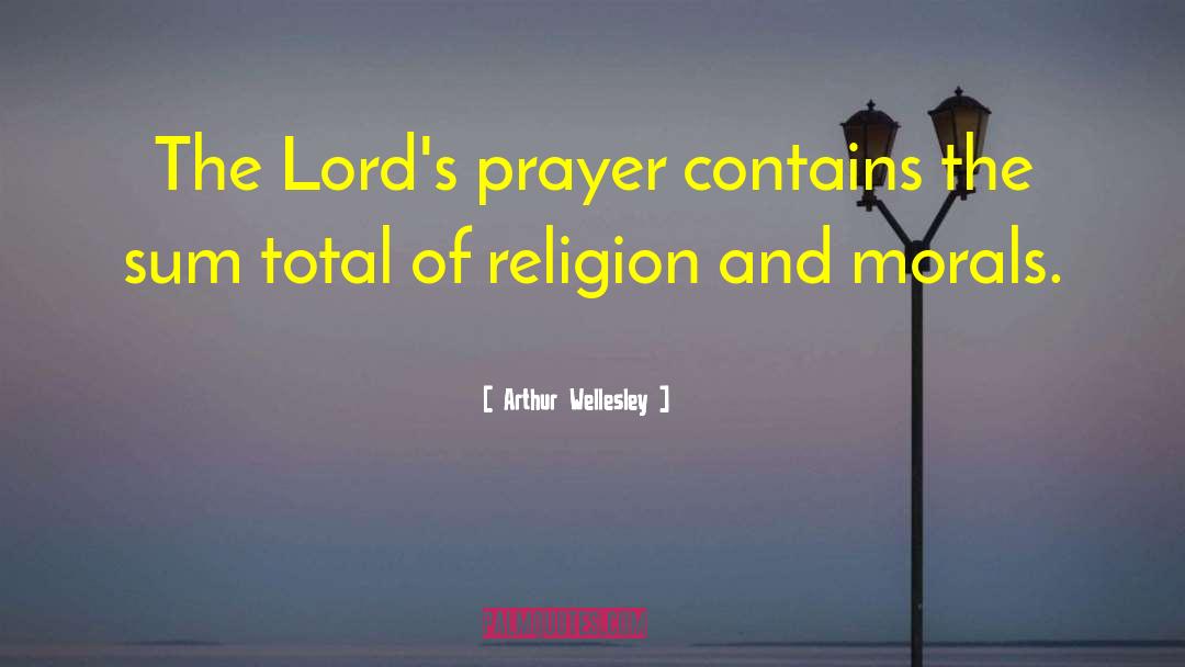 Arthur Wellesley Quotes: The Lord's prayer contains the