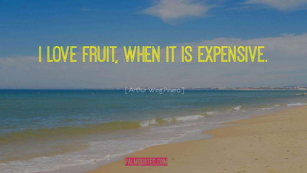 Arthur Wing Pinero Quotes: I love fruit, when it