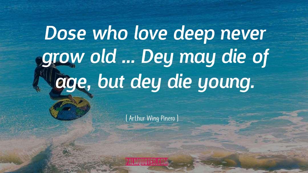 Arthur Wing Pinero Quotes: Dose who love deep never