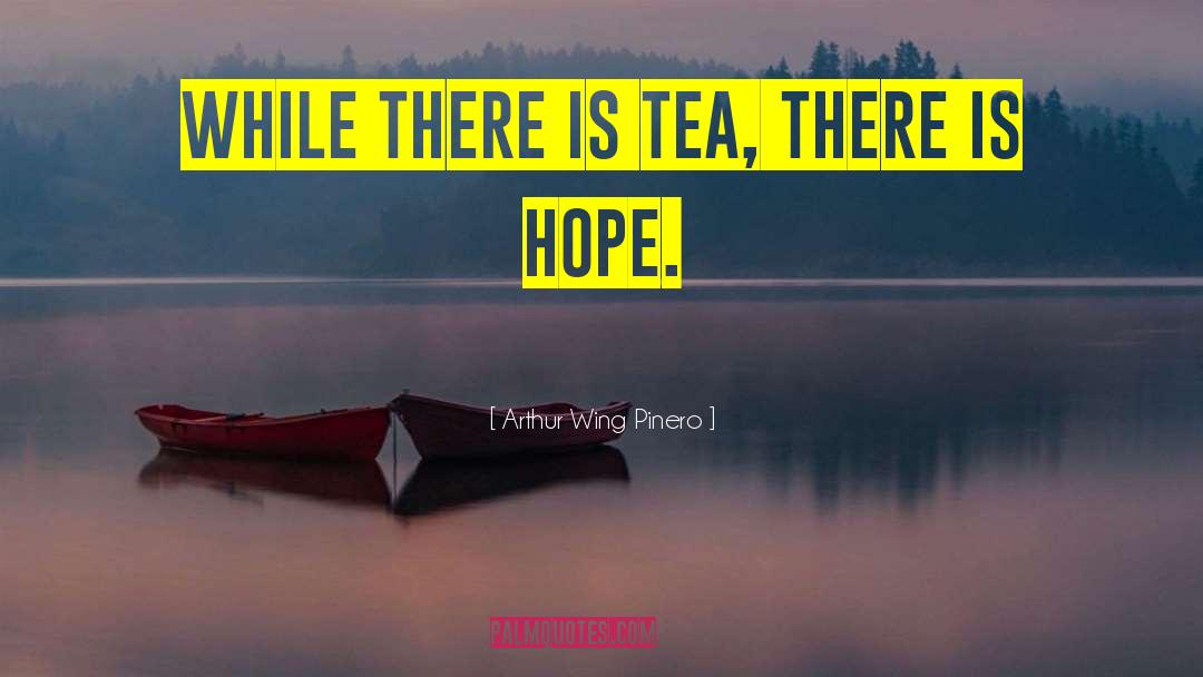 Arthur Wing Pinero Quotes: While there is tea, there