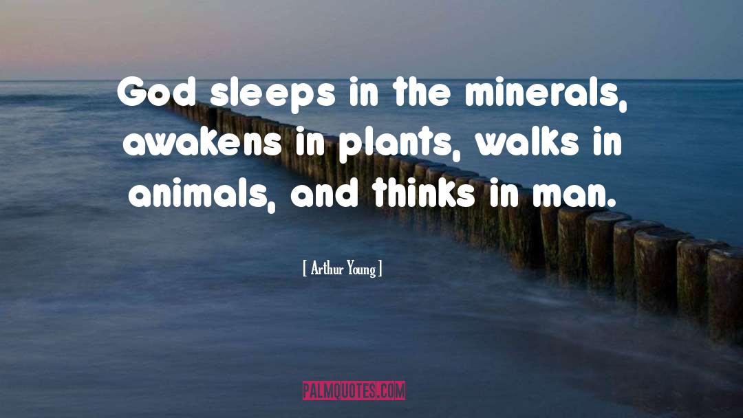 Arthur Young Quotes: God sleeps in the minerals,