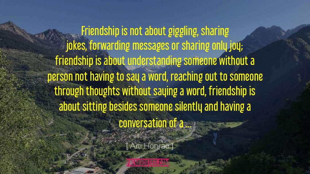 Arti Honrao Quotes: Friendship is not about giggling,