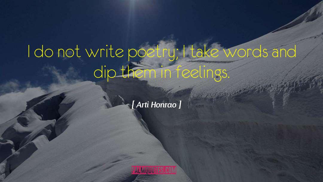 Arti Honrao Quotes: I do not write poetry;