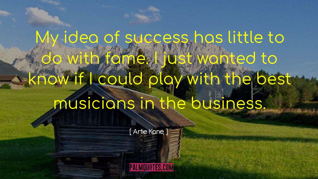 Artie Kane, Quotes: My idea of success has