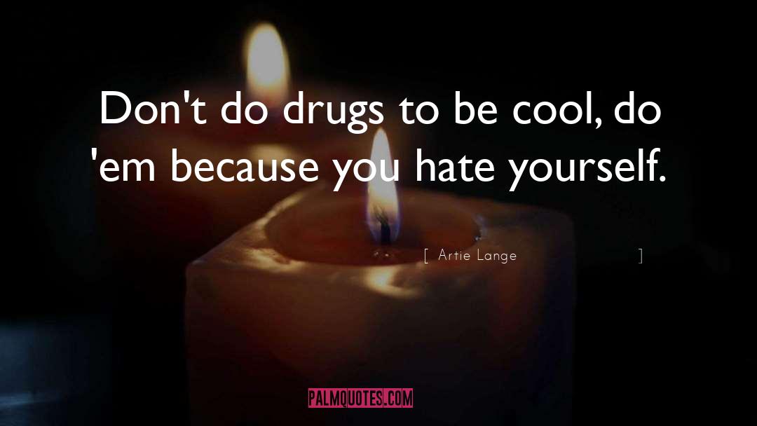 Artie Lange Quotes: Don't do drugs to be