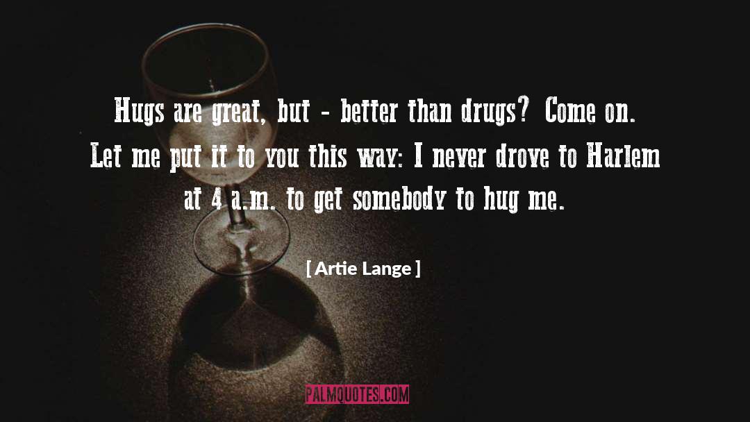 Artie Lange Quotes: Hugs are great, but -