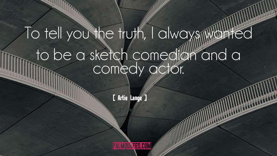 Artie Lange Quotes: To tell you the truth,