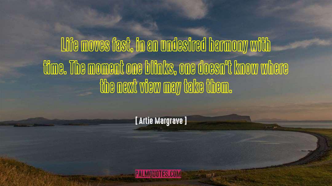 Artie Margrave Quotes: Life moves fast, in an