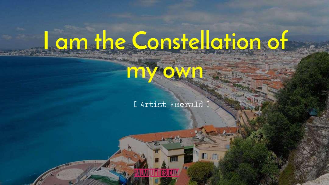 Artist Emerald Quotes: I am the Constellation of