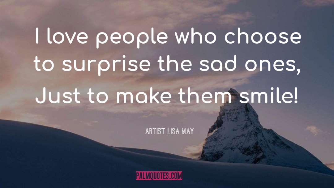 Artist Lisa May Quotes: I love people who choose