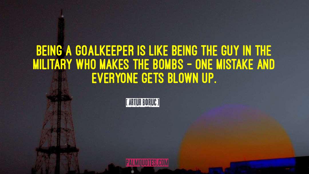 Artur Boruc Quotes: Being a goalkeeper is like