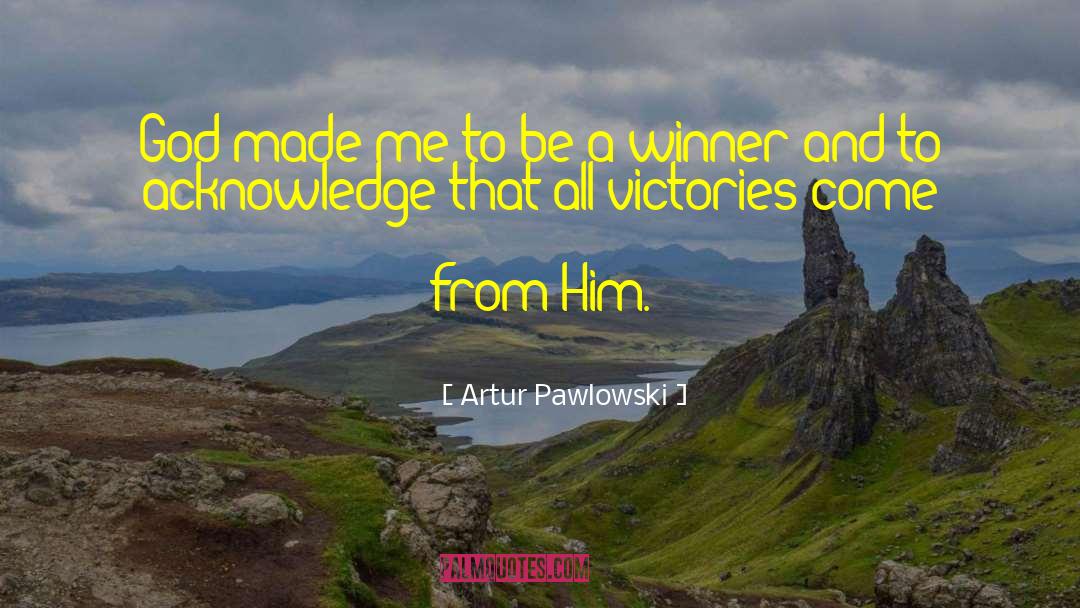 Artur Pawlowski Quotes: God made me to be