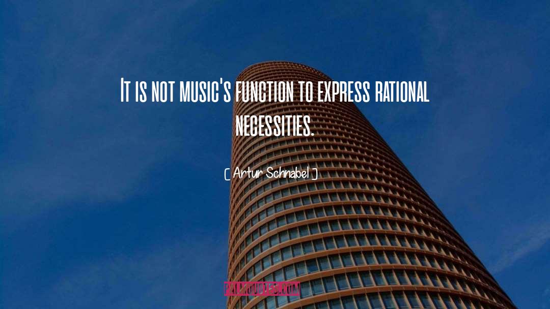 Artur Schnabel Quotes: It is not music's function