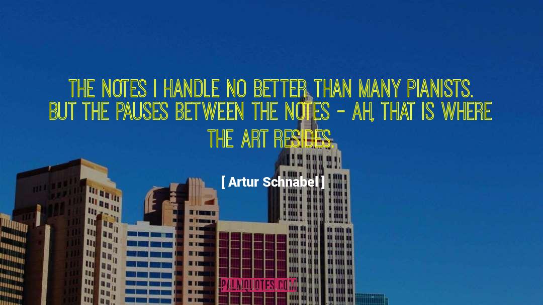Artur Schnabel Quotes: The notes I handle no