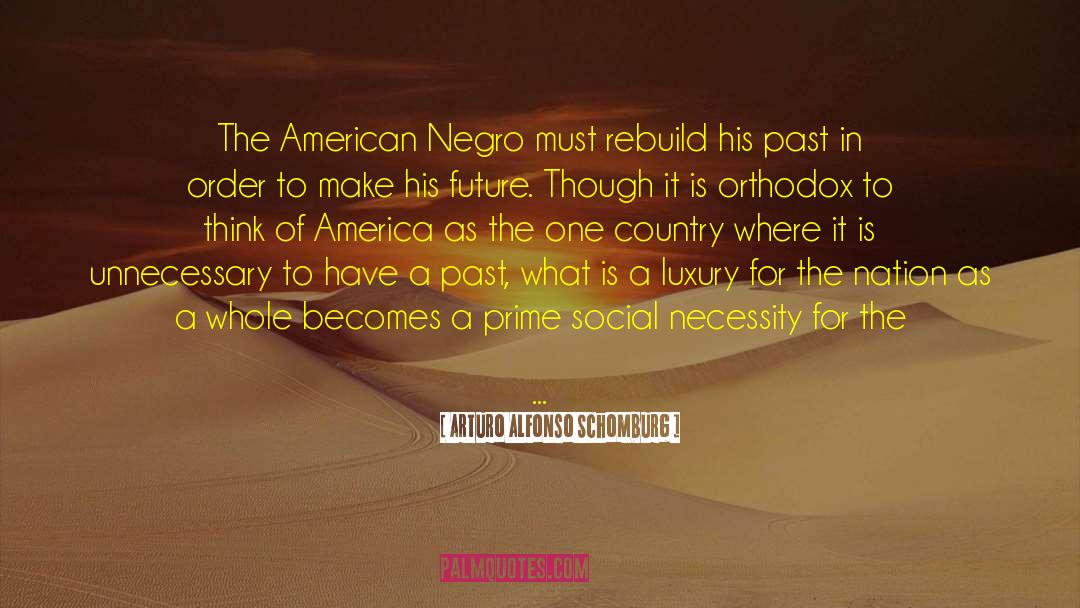 Arturo Alfonso Schomburg Quotes: The American Negro must rebuild