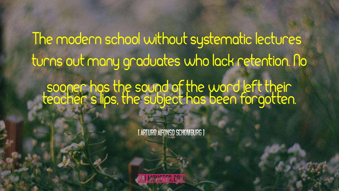 Arturo Alfonso Schomburg Quotes: The modern school without systematic