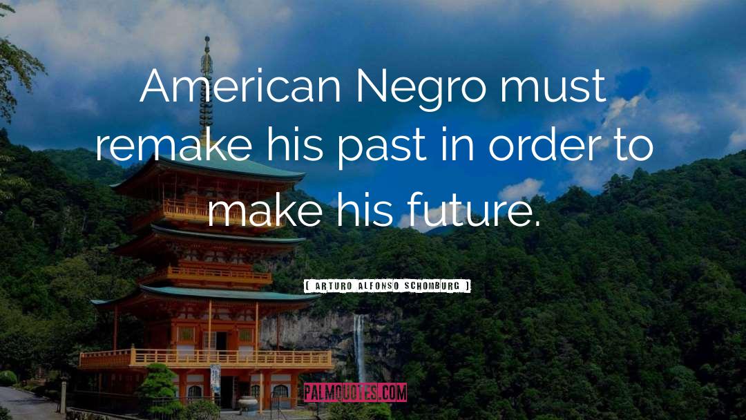 Arturo Alfonso Schomburg Quotes: American Negro must remake his